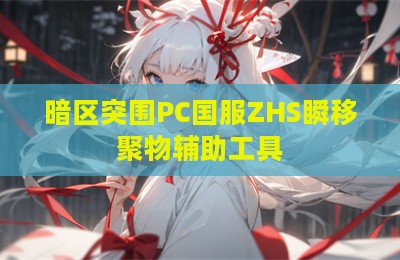 暗区突围PC国服ZHS瞬移聚物辅助工具