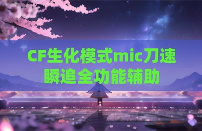 CF生化模式mic刀速瞬追全功能辅助