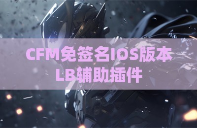 CFM免签名IOS版本LB辅助插件