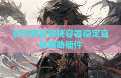 和平精英樱桃容器稳定直装辅助插件