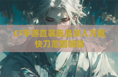CF手游直装版星球人方框快刀范围辅助