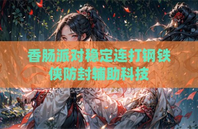 香肠派对稳定连打钢铁侠防封辅助科技