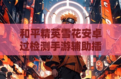 和平精英雪花安卓过检测手游辅助插件