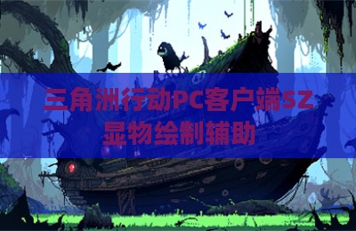 三角洲行动PC客户端SZ显物绘制辅助