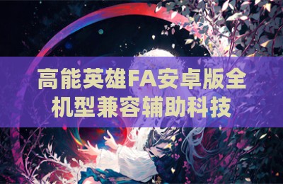 高能英雄FA安卓版全机型兼容辅助科技