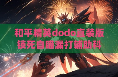 和平精英dodo直装版锁死自瞄漏打辅助科技