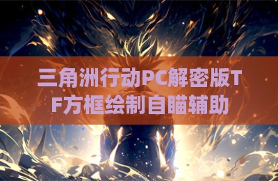 三角洲行动PC解密版TF方框绘制自瞄辅助