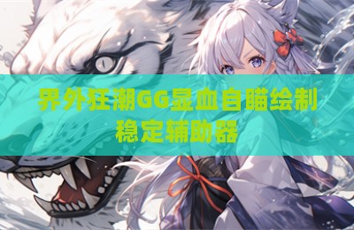 界外狂潮GG显血自瞄绘制稳定辅助器
