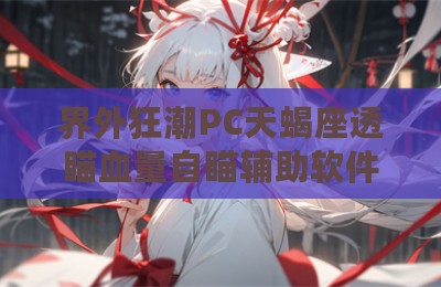 界外狂潮PC天蝎座透瞄血量自瞄辅助软件