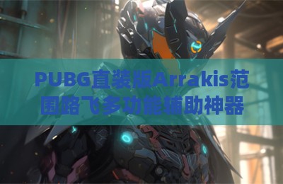 PUBG直装版Arrakis范围路飞多功能辅助神器