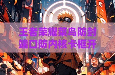 王者荣耀菜鸟防封端口防内核卡框开挂神器
