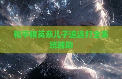 和平精英奈儿子追连打全系统辅助