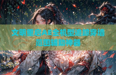 文明重启AE全机型追踪穿墙范围辅助神器