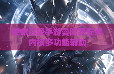使命召唤手游曼陀罗安卓内核多功能辅助