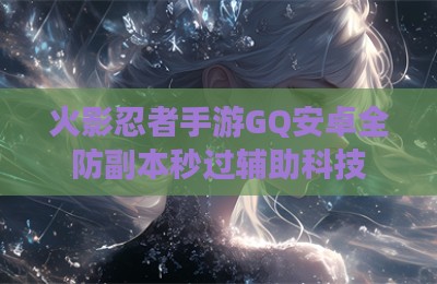 火影忍者手游GQ安卓全防副本秒过辅助科技
