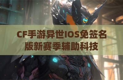 CF手游异世IOS免签名版新赛季辅助科技