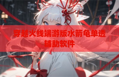 穿越火线端游版水箭龟单透辅助软件