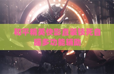 和平精英快影直装锁死自瞄多功能辅助