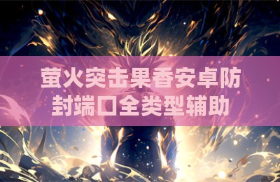 萤火突击果香安卓防封端囗全类型辅助
