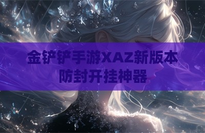 金铲铲手游XAZ新版本防封开挂神器
