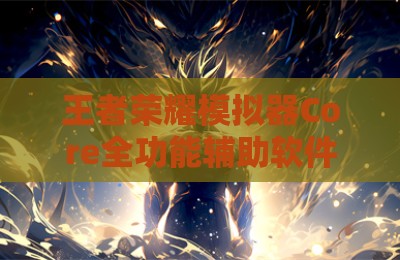 王者荣耀模拟器Core全功能辅助软件