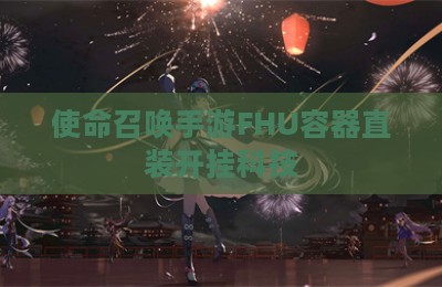 使命召唤手游FHU容器直装开挂科技