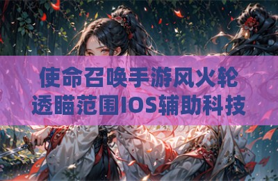 使命召唤手游风火轮透瞄范围IOS辅助科技