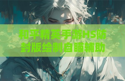 和平精英手游HS防封版绘制自瞄辅助科技