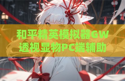 和平精英模拟器GW透视显物PC端辅助