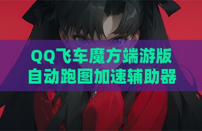 QQ飞车魔方端游版自动跑图加速辅助器