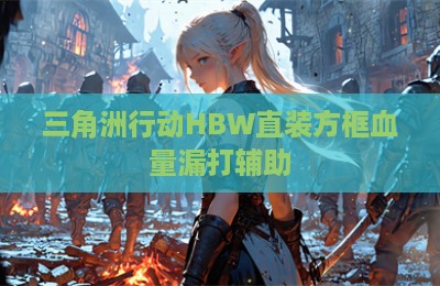 三角洲行动HBW直装方框血量漏打辅助