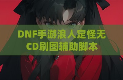 DNF手游浪人定怪无CD刷图辅助脚本
