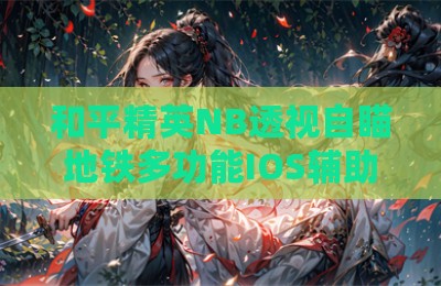和平精英NB透视自瞄地铁多功能IOS辅助