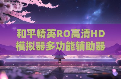 和平精英RO高清HD模拟器多功能辅助器