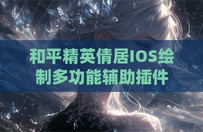 和平精英倩居IOS绘制多功能辅助插件