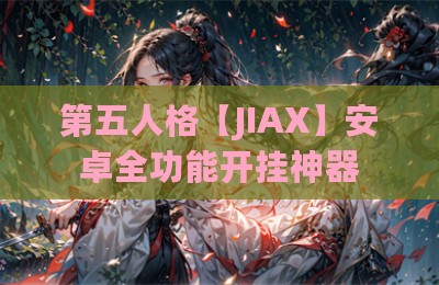 第五人格【JIAX】安卓全功能开挂神器