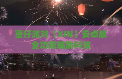 蛋仔派对【XIN】安卓版全功能辅助科技