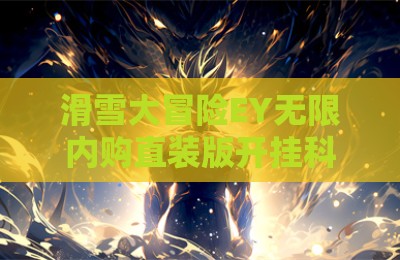 滑雪大冒险EY无限内购直装版开挂科技