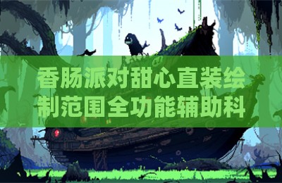 香肠派对甜心直装绘制范围全功能辅助科技