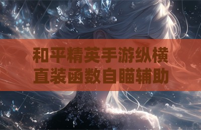 和平精英手游纵横直装函数自瞄辅助科技
