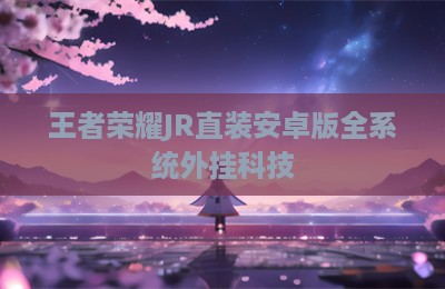 王者荣耀JR直装安卓版全系统外挂科技