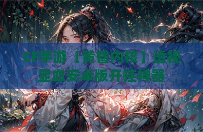 CF手游【黄昏内核】透视显血安卓版开挂神器