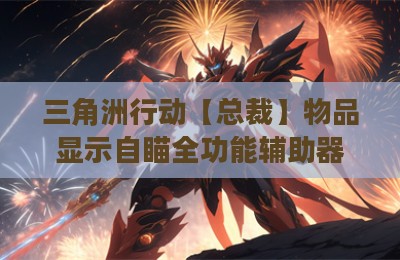 三角洲行动【总裁】物品显示自瞄全功能辅助器