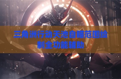 三角洲行动天池自瞄范围绘制全功能辅助