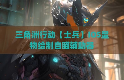 三角洲行动【士兵】IOS显物绘制自瞄辅助器