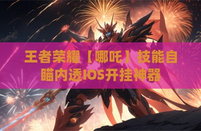 王者荣耀【哪吒】技能自瞄内透IOS开挂神器