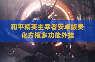 和平精英主宰者安卓版美化方框多功能外挂