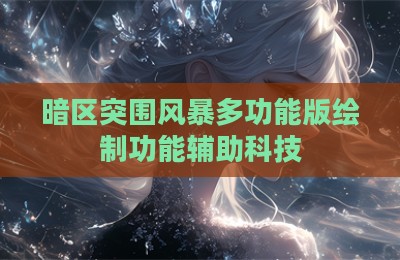 暗区突围风暴多功能版绘制功能辅助科技