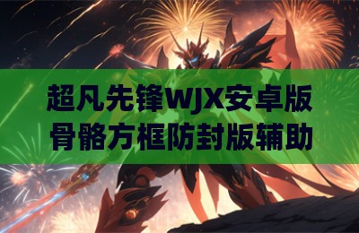 超凡先锋WJX安卓版骨骼方框防封版辅助