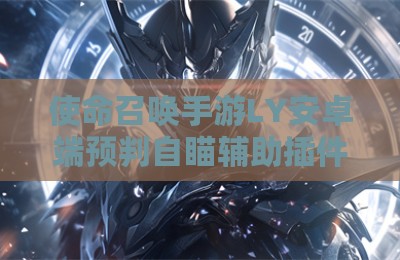 使命召唤手游LY安卓端预判自瞄辅助插件